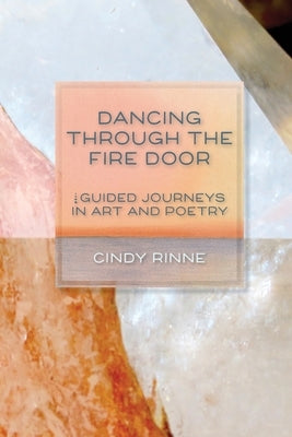 Dancing Through the Fire Door: Guided Journeys in Art and Poetry by Rinne, Heather