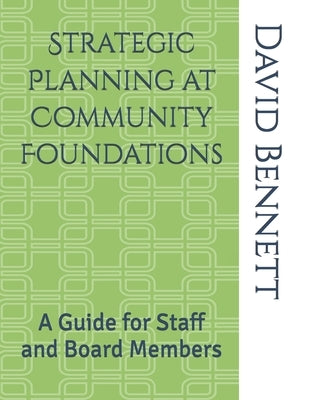 Strategic Planning at Community Foundations: A Guide for Staff and Board Members by Bennett, David J.