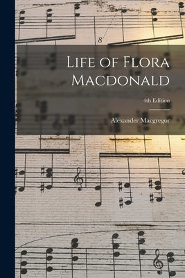 Life of Flora Macdonald; 4th edition by MacGregor, Alexander