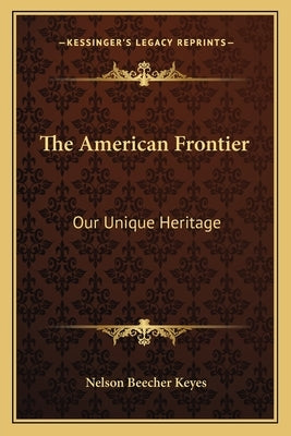 The American Frontier: Our Unique Heritage by Keyes, Nelson Beecher