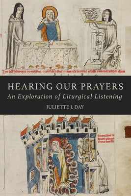 Hearing Our Prayers: An Exploration of Liturgical Listening by Day, Juliette