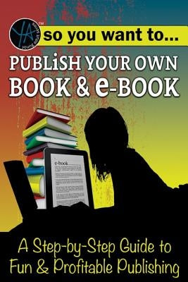 So You Want to Publish Your Own Book & E-Book: A Step-By-Step Guide to Fun & Profitable Publishing by Turner, Myra Faye