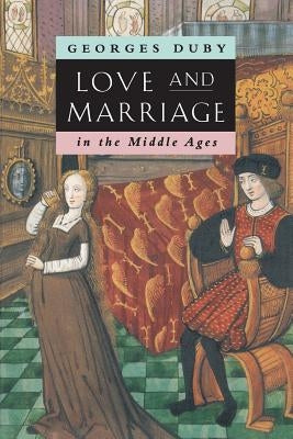 Love and Marriage in the Middle Ages by Duby, Georges