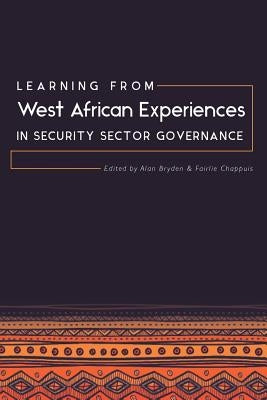 Learning from West African Experiences in Security Sector Governance by Bryden, Alan