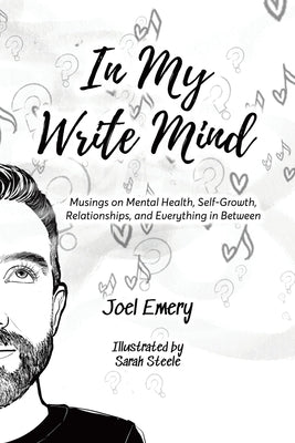 In My Write Mind: Musings on Mental Health, Self-Growth, Relationships, and Everything in Between by Emery, Joel
