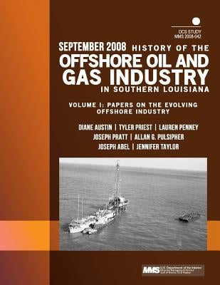 History of the Offshore Oil and Gas Industry in Southern Louisiana Volume I: Papers on the Evolving Offshore Industry by U. S. Department of the Interior
