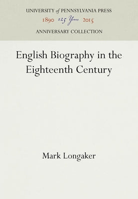 English Biography in the Eighteenth Century by Longaker, Mark