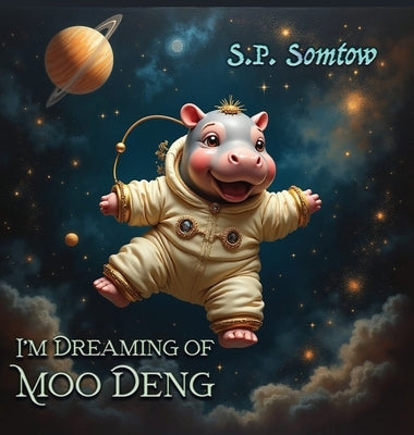 I'm Dreaming of Moo Deng: A Fantastical Journey to Meet the World's Cutest Pygmy Hippo by Somtow, S. P.