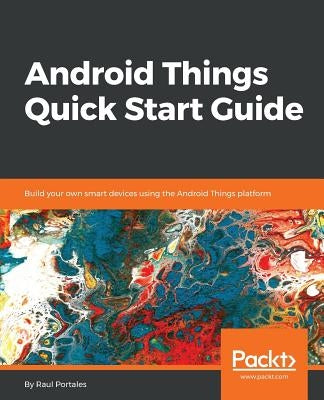 Android Things Quick Start Guide by Portales, Raul