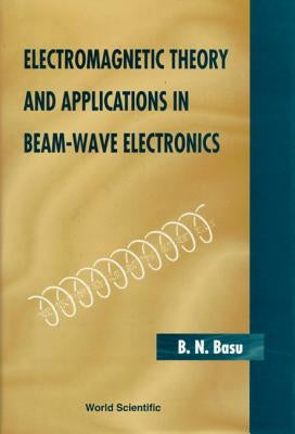 Electromagnetic Theory and Applications in Beam-Wave Electronics by Basu, B. N.