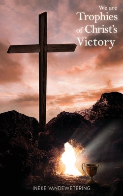 We Are Trophies of Christ's Victory by Vandewetering, Ineke