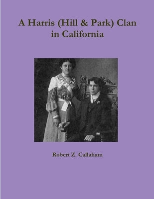 A Harris (Hill & Park) Clan in California by Callaham, Robert Z.