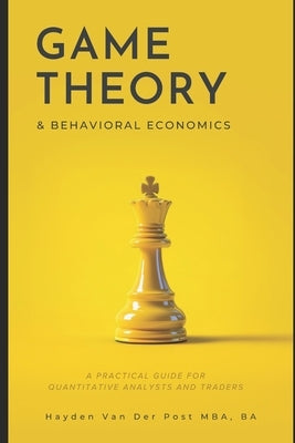 Game Theory & Behavioral Finance: A Practical Guide for Quantitative Analysts and Traders: A Comprehensive Guide to Growing, Cooking, and Understandin by Bisette, Vincent
