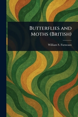 Butterflies and Moths (British) by Furneaux, William S.