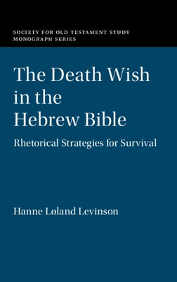 The Death Wish in the Hebrew Bible: Rhetorical Strategies for Survival by Levinson, Hanne Løland