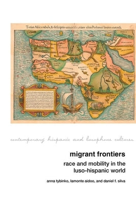 Migrant Frontiers: Race and Mobility in the Luso-Hispanic World by Tybinko, Anna
