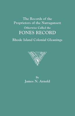 Records of the Proprietors of the Narragansett, Otherwise Called the Fones Record. Rhode Island Colonial Gleanings by Arnold, James N.