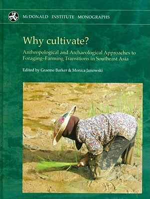 Why Cultivate? Anthropological and Archaeological Approaches to Foraging-Farming Transitions in Southeast Asia by Barker, Graeme