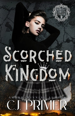 Scorched Kingdom: A Dark Why Choose Bully Romance (Kings of Corvus College Book Two) by Primer, C. J.