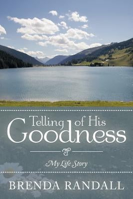 Telling of His Goodness: My Life Story by Randall, Brenda