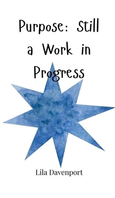 Purpose: Still a Work in Progress by Davenport, Lila