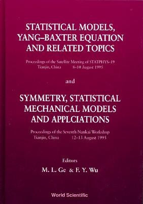 Statistical Models, Yang-Baxter Equation and Related Topics - Proceedings of the Satellite Meeting of Statphys-19; Symmetry, Statistical Mechanical Mo by Ge, Mo-Lin