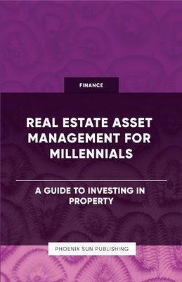 Real Estate Asset Management for Millennials - A Guide to Investing in Property by Publishing, Ps
