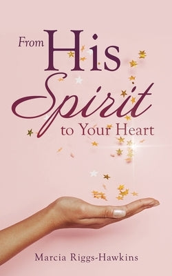 From His Spirit to Your Heart by Riggs-Hawkins, Marcia