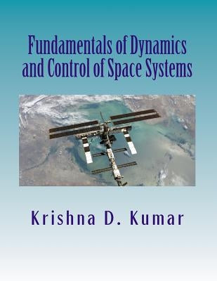 Fundamentals of Dynamics and Control of Space Systems by Kumar, Krishna D.