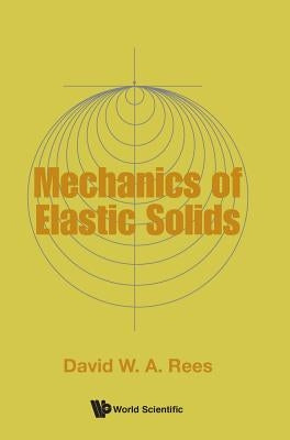 Mechanics of Elastic Solids by Rees, David W. a.
