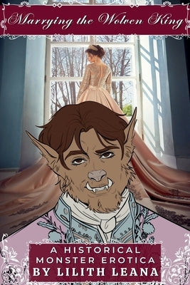 Marrying the Wolven King by Leana, Lilith