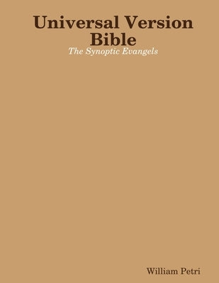 Universal Version Bible The Synoptic Evangels by Petri, William