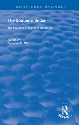 The Southern Sudan: The Problem of National Integration by Wai, Dunstan M.