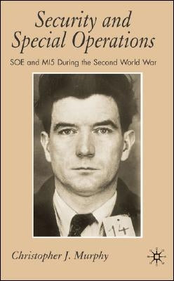 Security and Special Operations: SOE and Mi5 During the Second World War by Murphy, C.