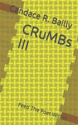 Crumbs III: Feed The Poet Within by Bailly, Candace R.