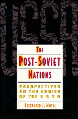 The Post-Soviet Nations: Perspectives on the Demise of the USSR by Motyl, Alexander