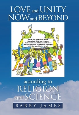 Love and Unity Now and Beyond according to Religion and Science by James, Barry