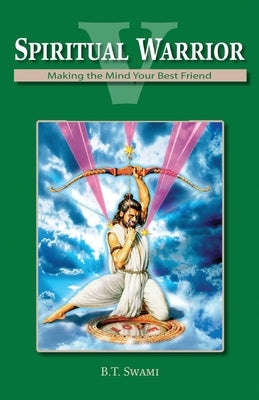 Spiritual Warrior V: Making Your Mind Your Best Friend by Swami, Bhakti Tirtha
