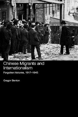 Chinese Migrants and Internationalism: Forgotten Histories, 1917-1945 by Benton, Gregor