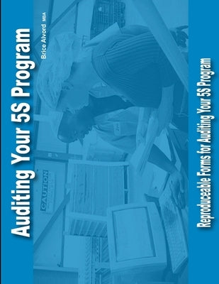 Auditing Your 5S Program: Reproduceable Audit Forms by Alvord, Brice
