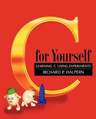 C for Yourself: Learning C Using Experiments by Halpern, Richard P.