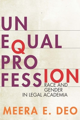Unequal Profession: Race and Gender in Legal Academia by Deo, Meera E.