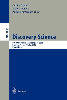 Discovery Science: 6th International Conference, DS 2003, Sapporo, Japan, October 17-19,2003, Proceedings by Grieser, Gunter