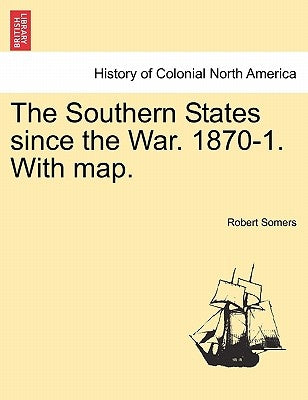 The Southern States Since the War. 1870-1. with Map. by Somers, Robert