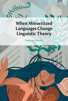 When Minoritized Languages Change Linguistic Theory by Nevins, Andrew