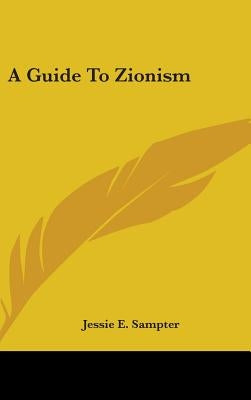 A Guide To Zionism by Sampter, Jessie E.