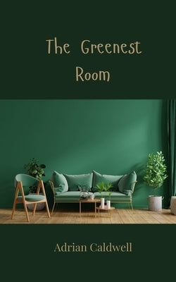 The Greenest Room by Caldwell, Adrian