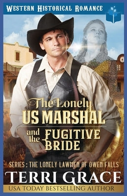 The Lonely US Marshal and The Fugitive Bride: Historical Western Romance by Grace, Terri