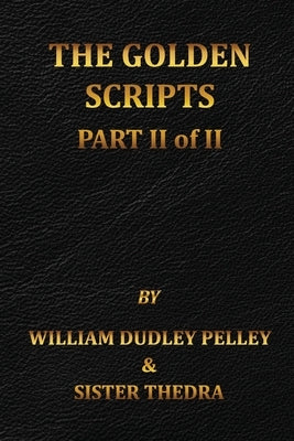 The Golden Scripts Part II of II by Pelley, William Dudley