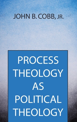 Process Theology as Political Theology by Cobb, John B., Jr.
